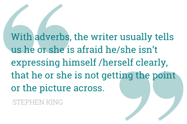 Quote: With adverbs, the writer usually tells us he or she is afraid he/she isn’t expressing himself/herself clearly, that he or she is not getting the point or the picture across